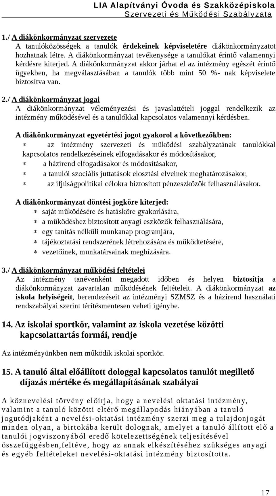 A diákönkormányzat akkor járhat el az intézmény egészét érintő ügyekben, ha megválasztásában a tanulók több mint 50 %- nak képviselete biztosítva van. 2.
