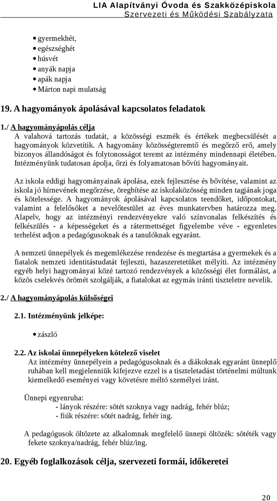 A hagyomány közösségteremtő és megőrző erő, amely bizonyos állandóságot és folytonosságot teremt az intézmény mindennapi életében.