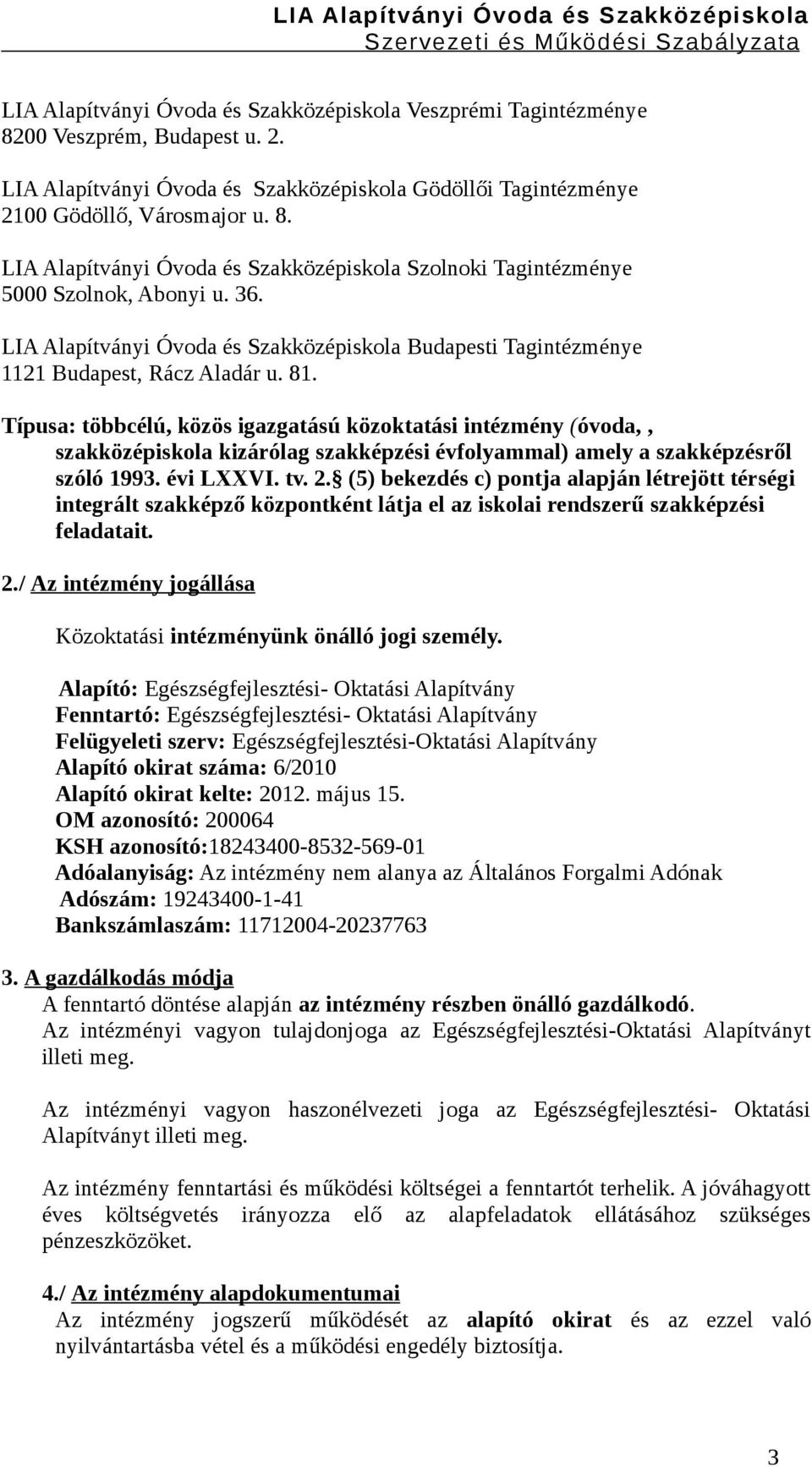 Típusa: többcélú, közös igazgatású közoktatási intézmény (óvoda,, szakközépiskola kizárólag szakképzési évfolyammal) amely a szakképzésről szóló 1993. évi LXXVI. tv. 2.