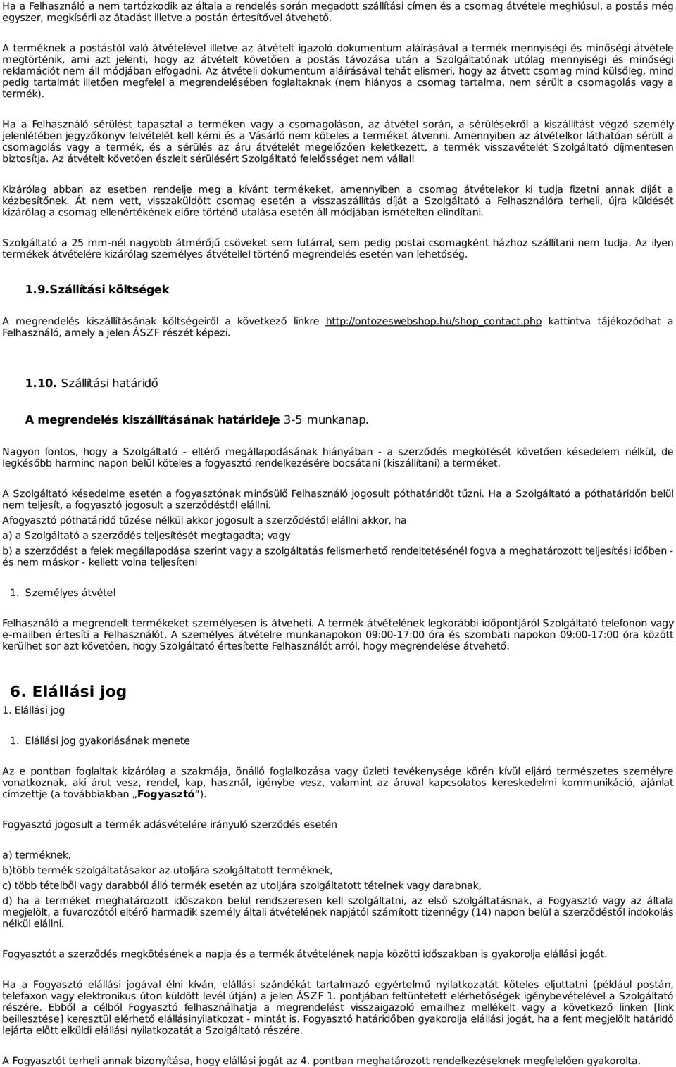 A terméknek a postástól való átvételével illetve az átvételt igazoló dokumentum aláírásával a termék mennyiségi és minőségi átvétele megtörténik, ami azt jelenti, hogy az átvételt követően a postás