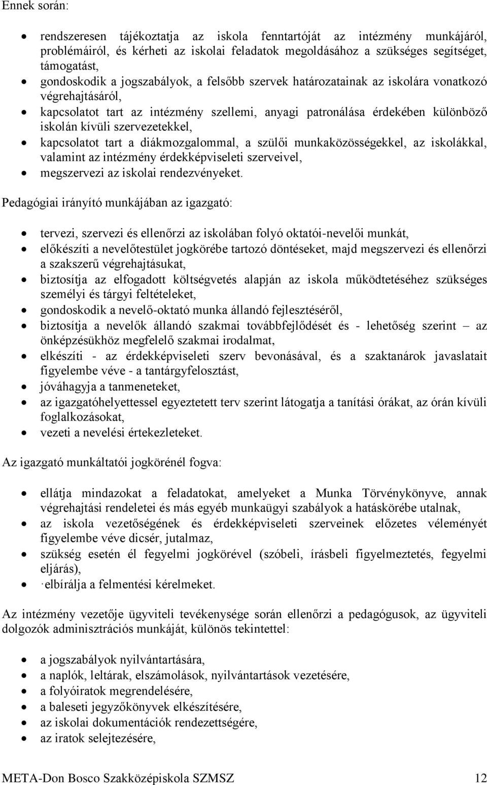 kapcsolatot tart a diákmozgalommal, a szülői munkaközösségekkel, az iskolákkal, valamint az intézmény érdekképviseleti szerveivel, megszervezi az iskolai rendezvényeket.