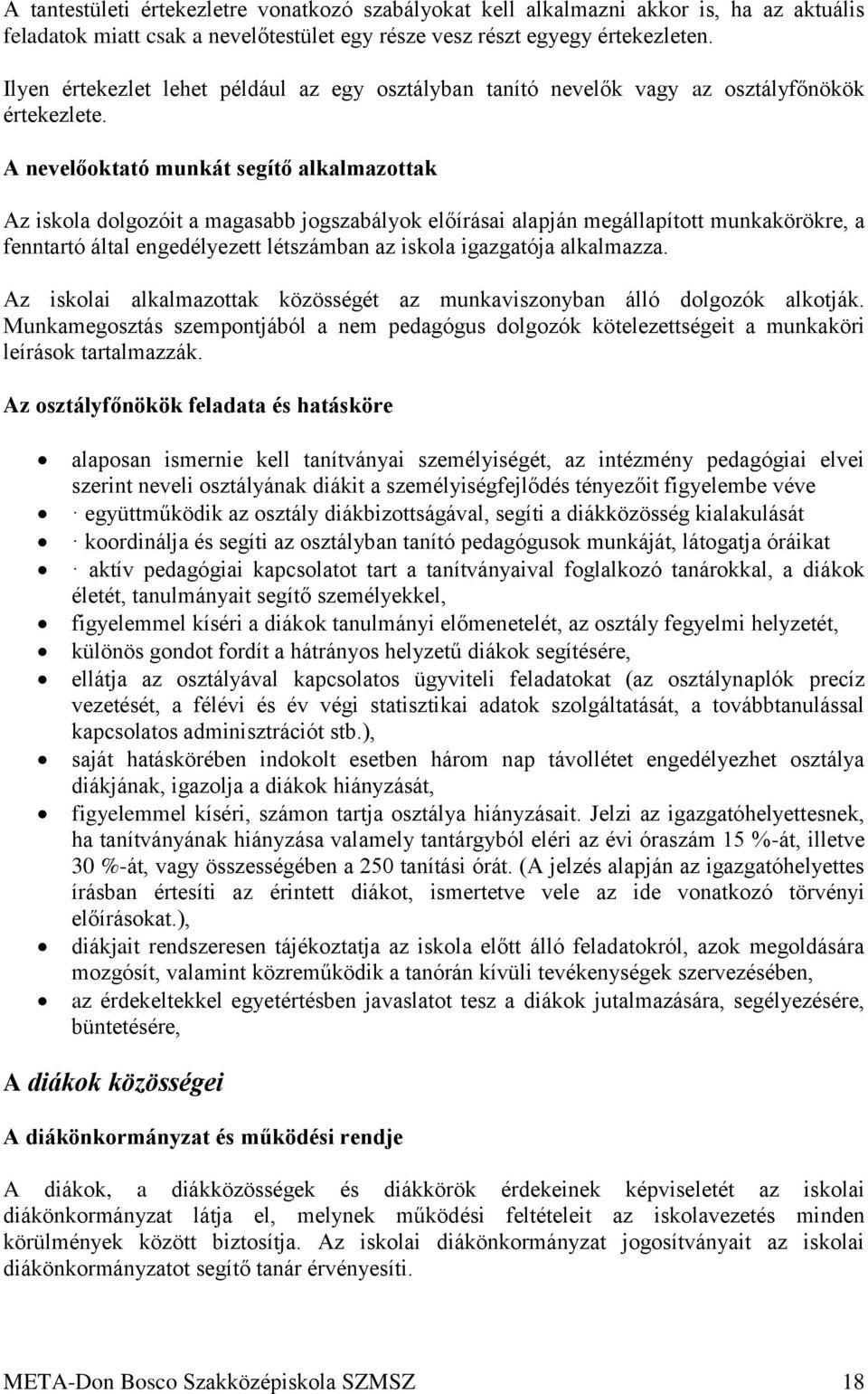 A nevelőoktató munkát segítő alkalmazottak Az iskola dolgozóit a magasabb jogszabályok előírásai alapján megállapított munkakörökre, a fenntartó által engedélyezett létszámban az iskola igazgatója