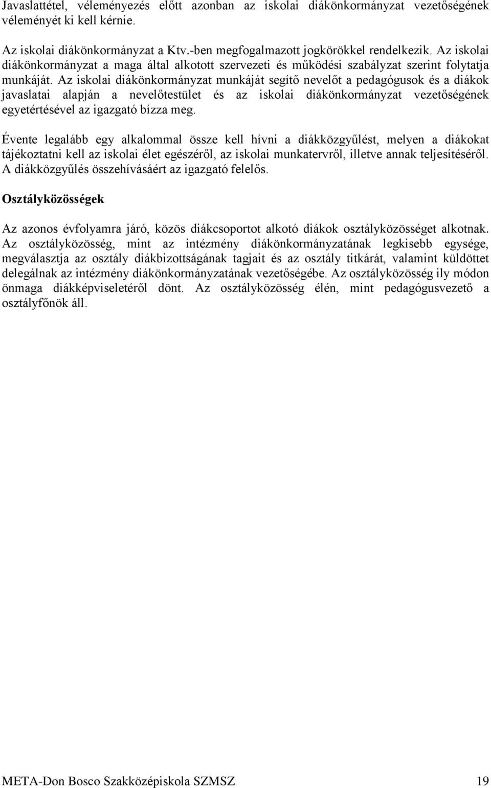 Az iskolai diákönkormányzat munkáját segítő nevelőt a pedagógusok és a diákok javaslatai alapján a nevelőtestület és az iskolai diákönkormányzat vezetőségének egyetértésével az igazgató bízza meg.