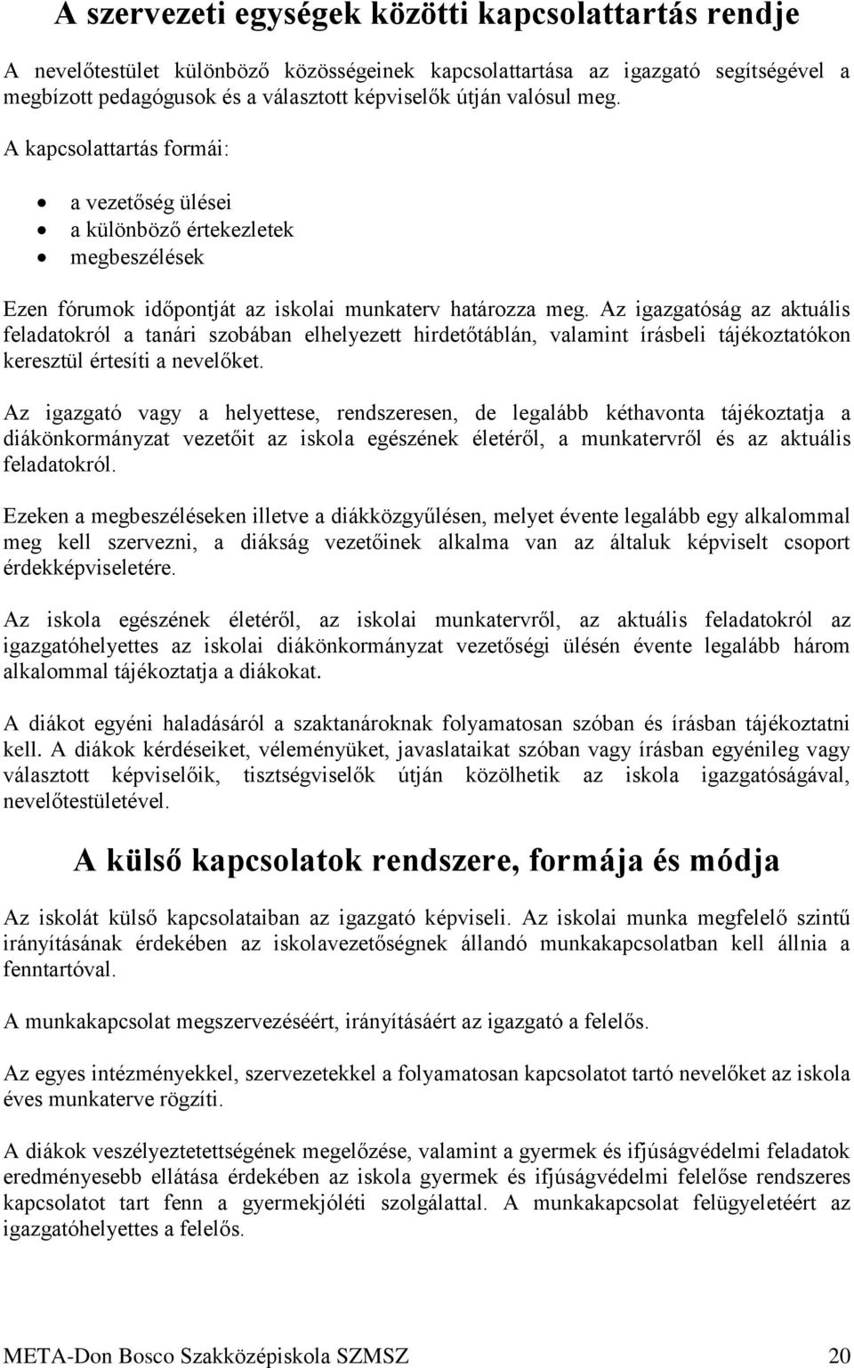 Az igazgatóság az aktuális feladatokról a tanári szobában elhelyezett hirdetőtáblán, valamint írásbeli tájékoztatókon keresztül értesíti a nevelőket.