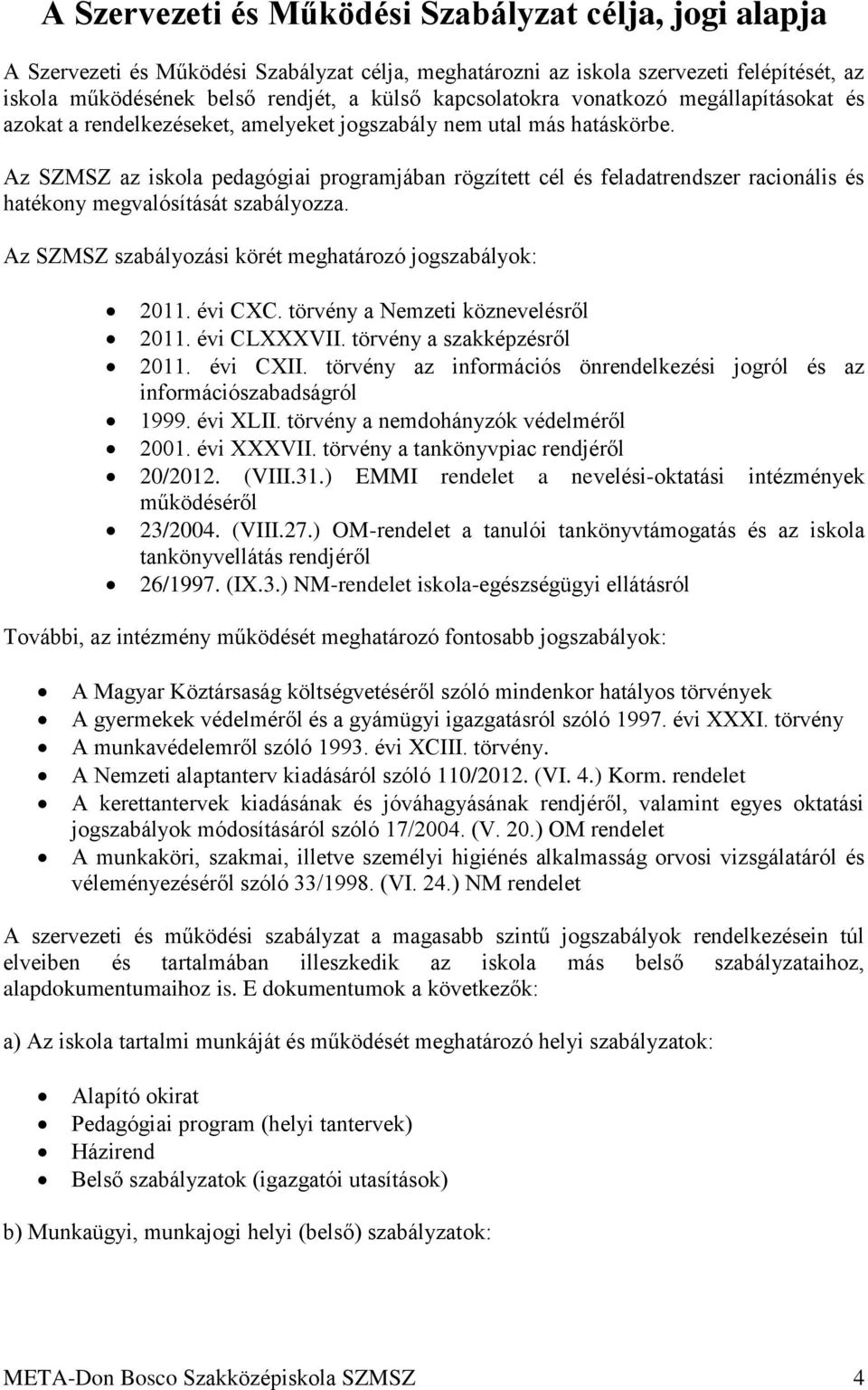 Az SZMSZ az iskola pedagógiai programjában rögzített cél és feladatrendszer racionális és hatékony megvalósítását szabályozza. Az SZMSZ szabályozási körét meghatározó jogszabályok: 2011. évi CXC.