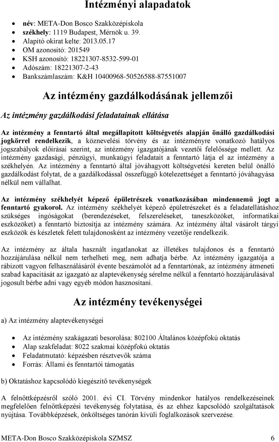 feladatainak ellátása Az intézmény a fenntartó által megállapított költségvetés alapján önálló gazdálkodási jogkörrel rendelkezik, a köznevelési törvény és az intézményre vonatkozó hatályos