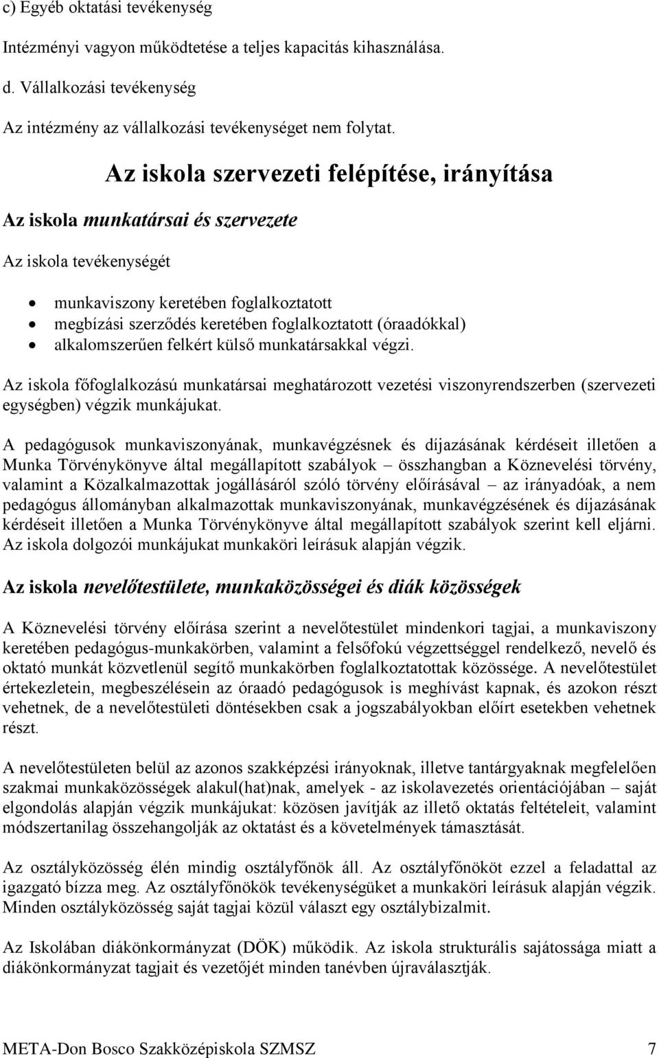(óraadókkal) alkalomszerűen felkért külső munkatársakkal végzi. Az iskola főfoglalkozású munkatársai meghatározott vezetési viszonyrendszerben (szervezeti egységben) végzik munkájukat.