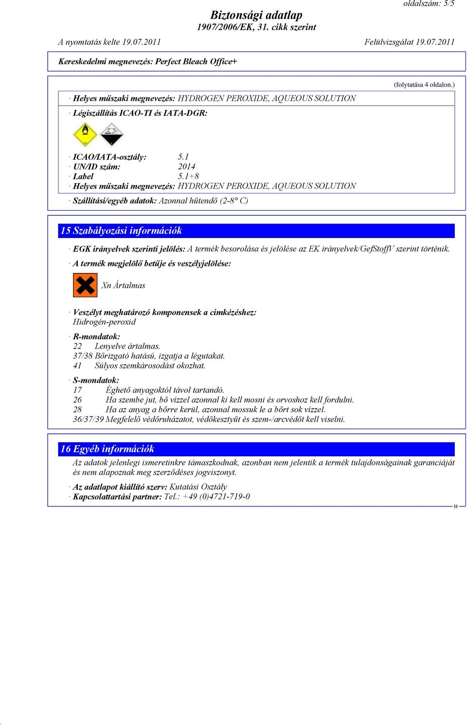 1+8 elyes műszaki megnevezés: YDROGEN PEROXIDE, AQUEOUS SOLUTION Szállítási/egyéb adatok: Azonnal hűtendő (2-8 C) 15 Szabályozási információk EGK irányelvek szerinti jelölés: A termék besorolása és