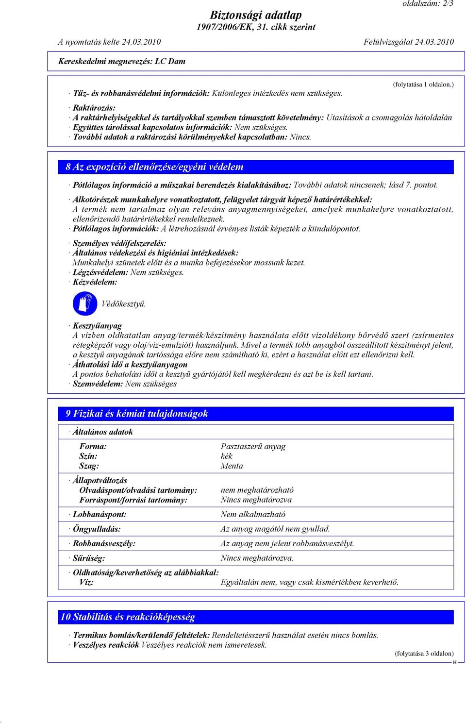 További adatok a raktározási körülményekkel kapcsolatban: Nincs. 8 Az expozíció ellenőrzése/egyéni védelem Pótlólagos információ a műszakai berendezés kialakításához: További adatok nincsenek; lásd 7.