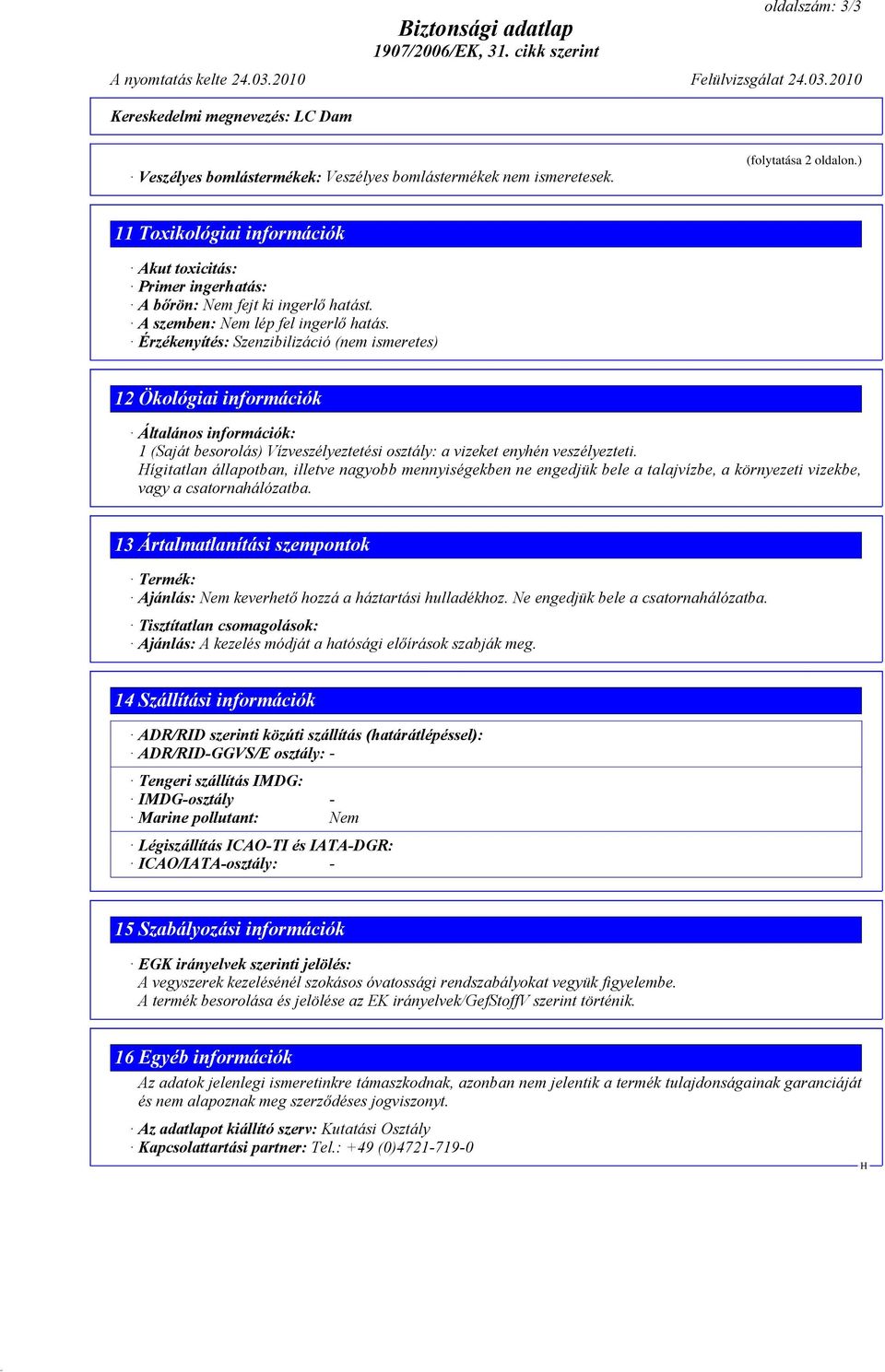 Érzékenyítés: Szenzibilizáció (nem ismeretes) 12 Ökológiai információk Általános információk: 1 (Saját besorolás) Vízveszélyeztetési osztály: a vizeket enyhén veszélyezteti.