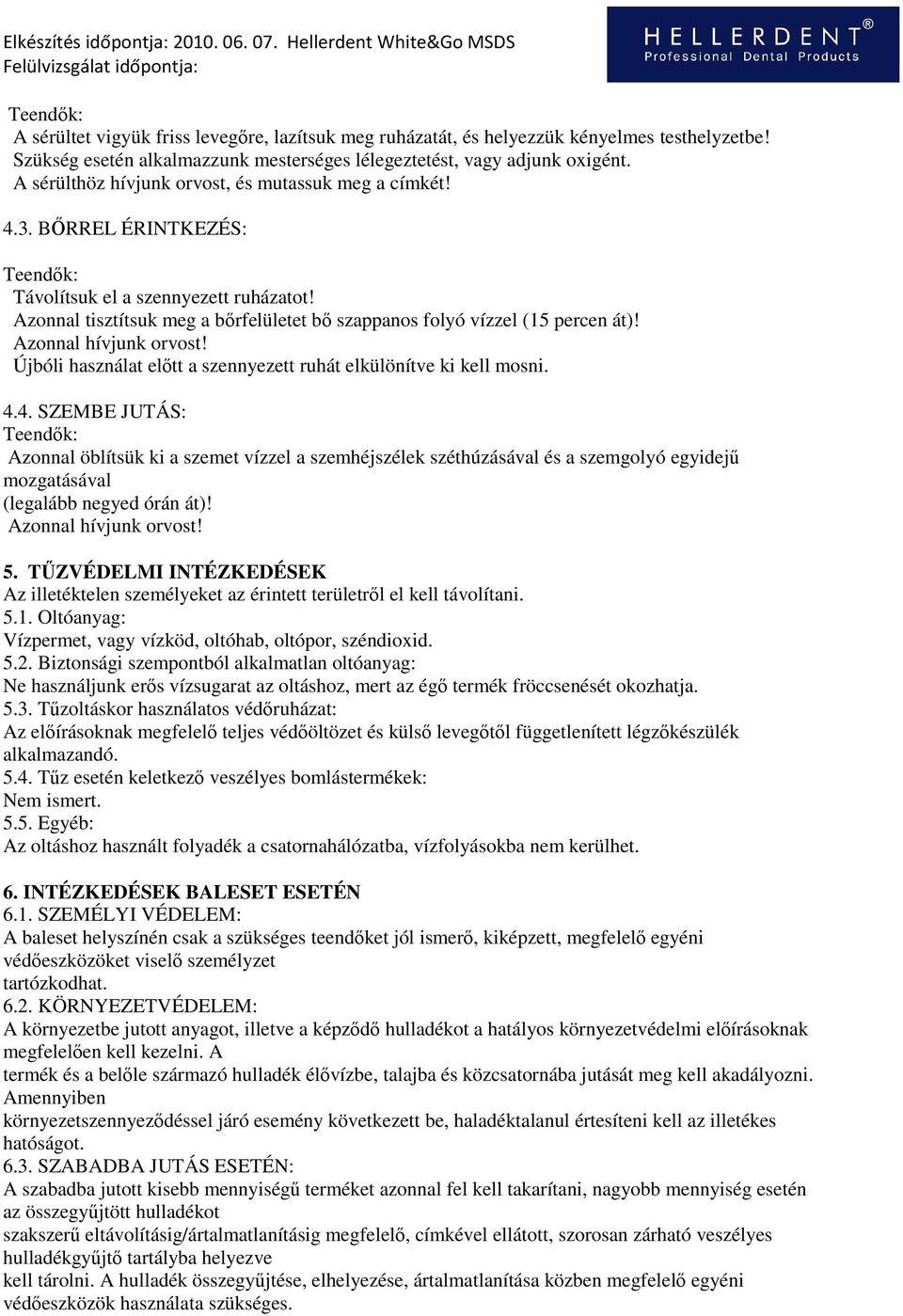 Azonnal hívjunk orvost! Újbóli használat elıtt a szennyezett ruhát elkülönítve ki kell mosni. 4.