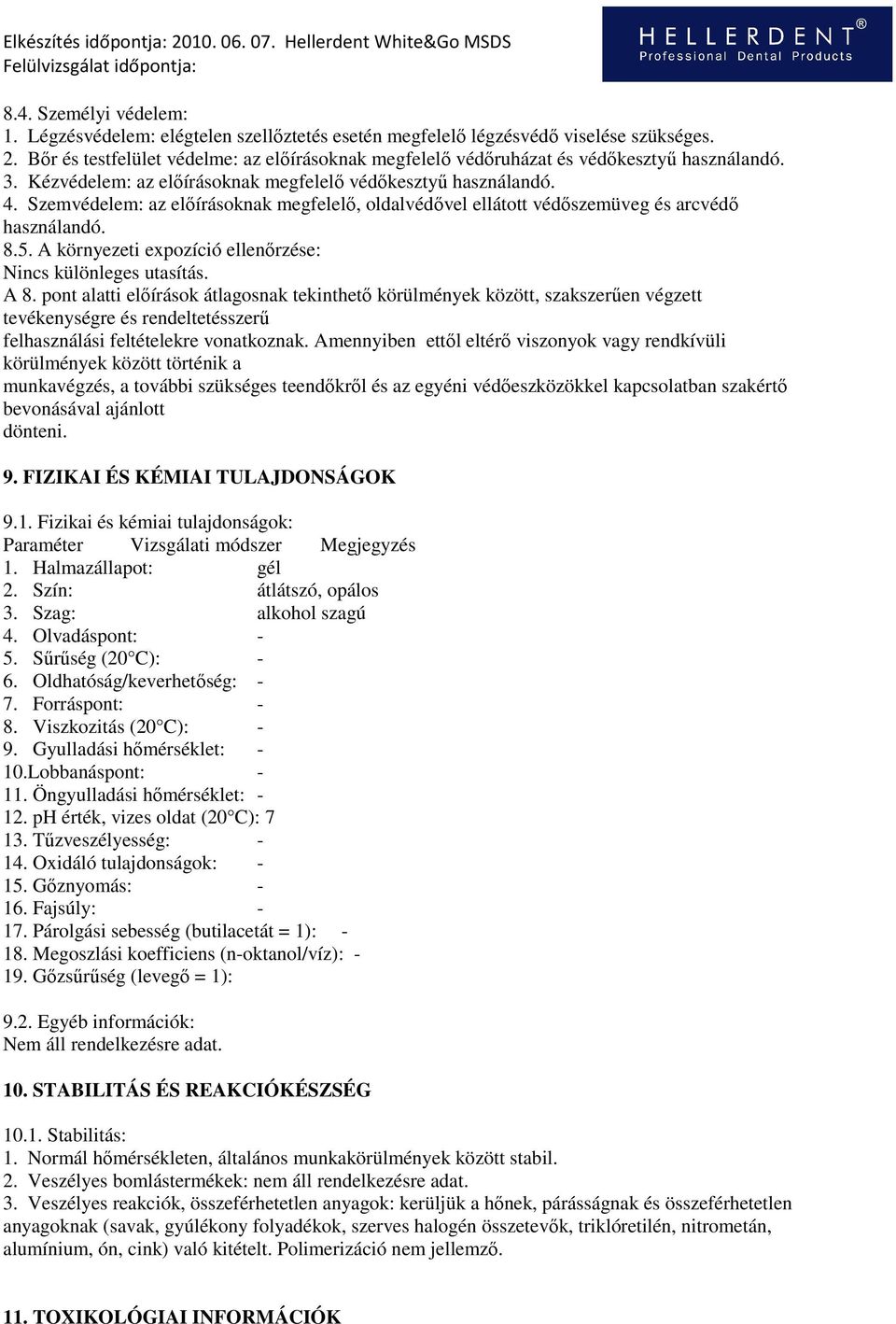 Szemvédelem: az elıírásoknak megfelelı, oldalvédıvel ellátott védıszemüveg és arcvédı használandó. 8.5. A környezeti expozíció ellenırzése: Nincs különleges utasítás. A 8.