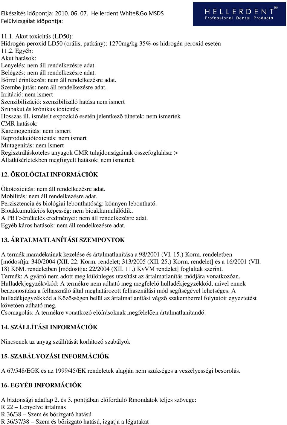Irritáció: nem ismert Szenzibilizáció: szenzibilizáló hatása nem ismert Szubakut és krónikus toxicitás: Hosszas ill.