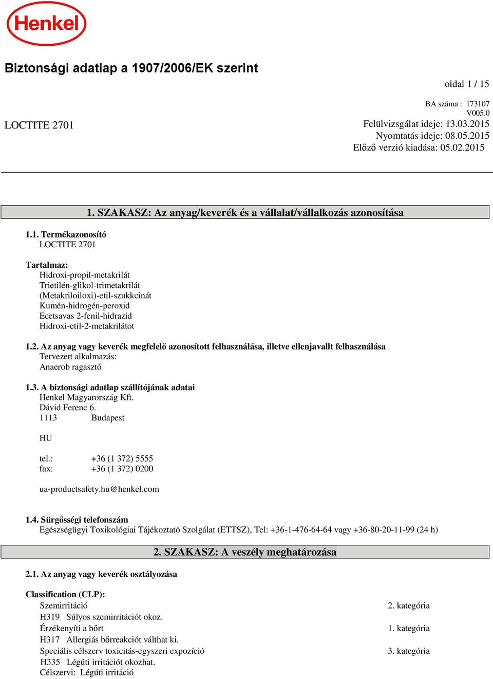 fenil-hidrazid 1.2. Az anyag vagy keverék megfelelő azonosított felhasználása, illetve ellenjavallt felhasználása Tervezett alkalmazás: Anaerob ragasztó 1.3.