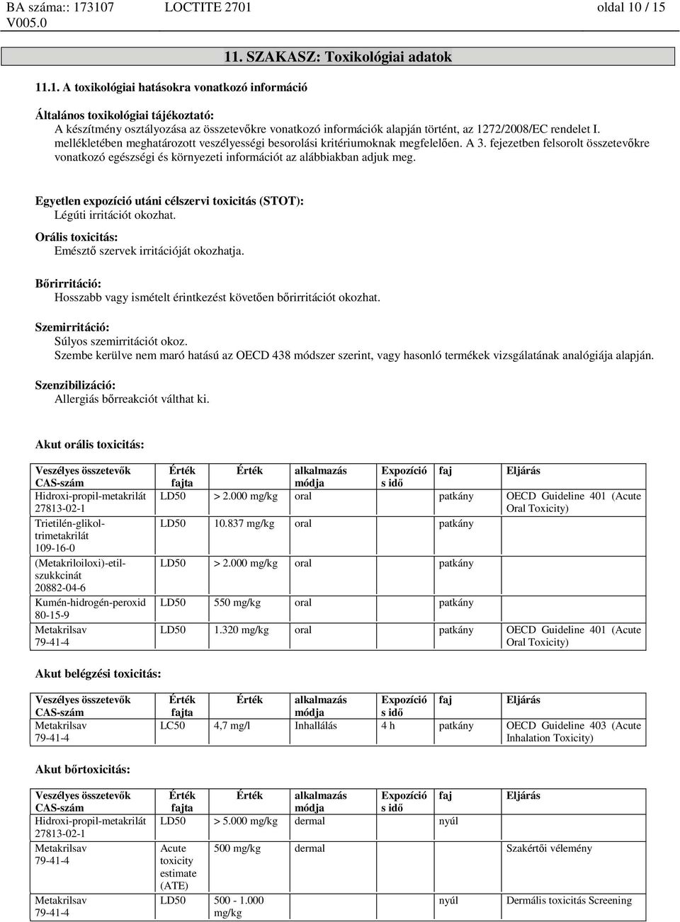 mellékletében meghatározott veszélyességi besorolási kritériumoknak megfelelően. A 3. fejezetben felsorolt összetevőkre vonatkozó egészségi és környezeti információt az alábbiakban adjuk meg.