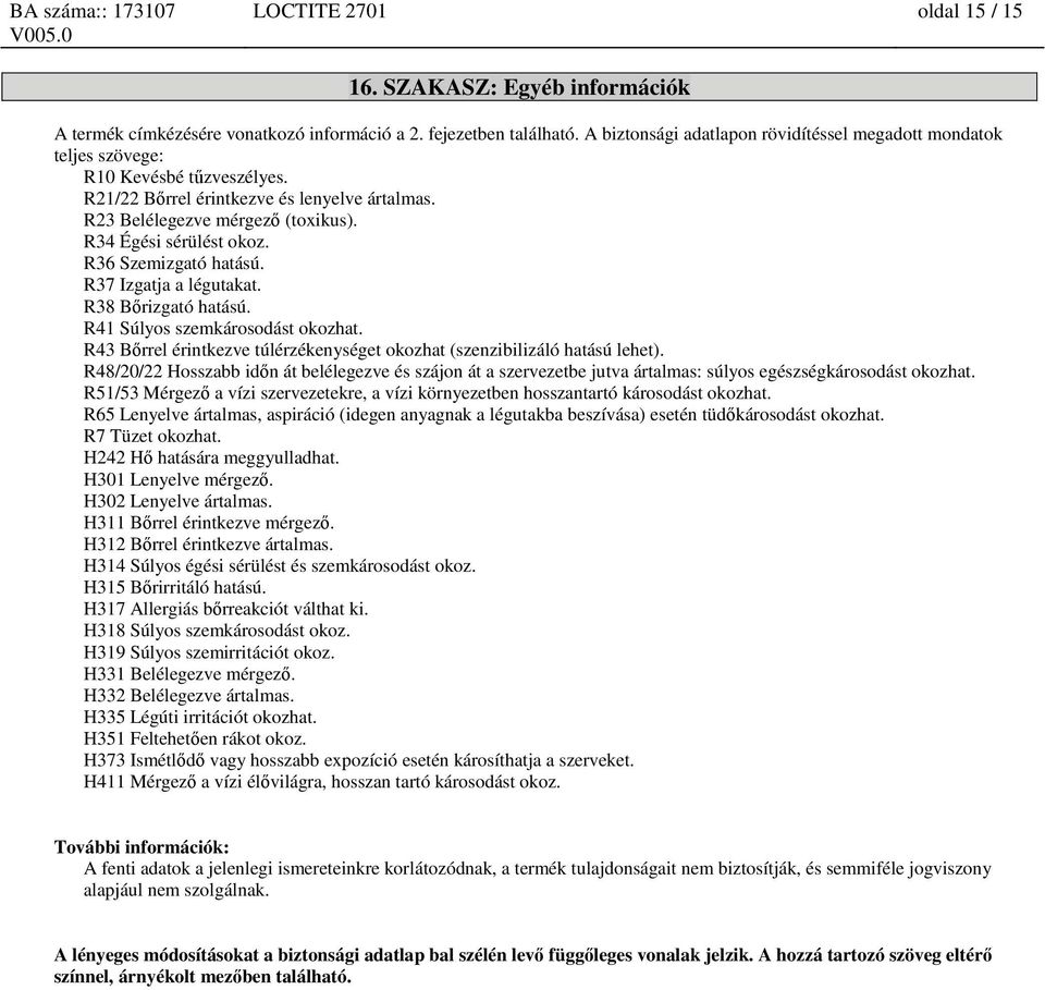 R34 Égési sérülést okoz. R36 Szemizgató hatású. R37 Izgatja a légutakat. R38 Bőrizgató hatású. R41 Súlyos szemkárosodást okozhat.
