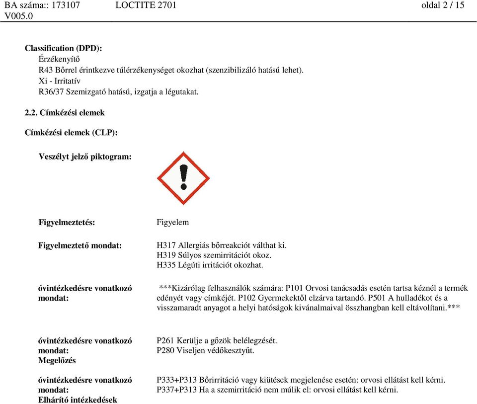 H319 Súlyos szemirritációt okoz. H335 Légúti irritációt okozhat. ***Kizárólag felhasználók számára: P101 Orvosi tanácsadás esetén tartsa kéznél a termék edényét vagy címkéjét.