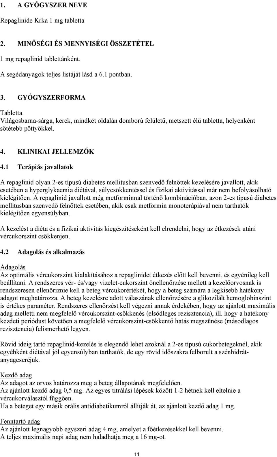 1 Terápiás javallatok A repaglinid olyan 2-es típusú diabetes mellitusban szenvedő felnőttek kezelésére javallott, akik esetében a hyperglykaemia diétával, súlycsökkentéssel és fizikai aktivitással