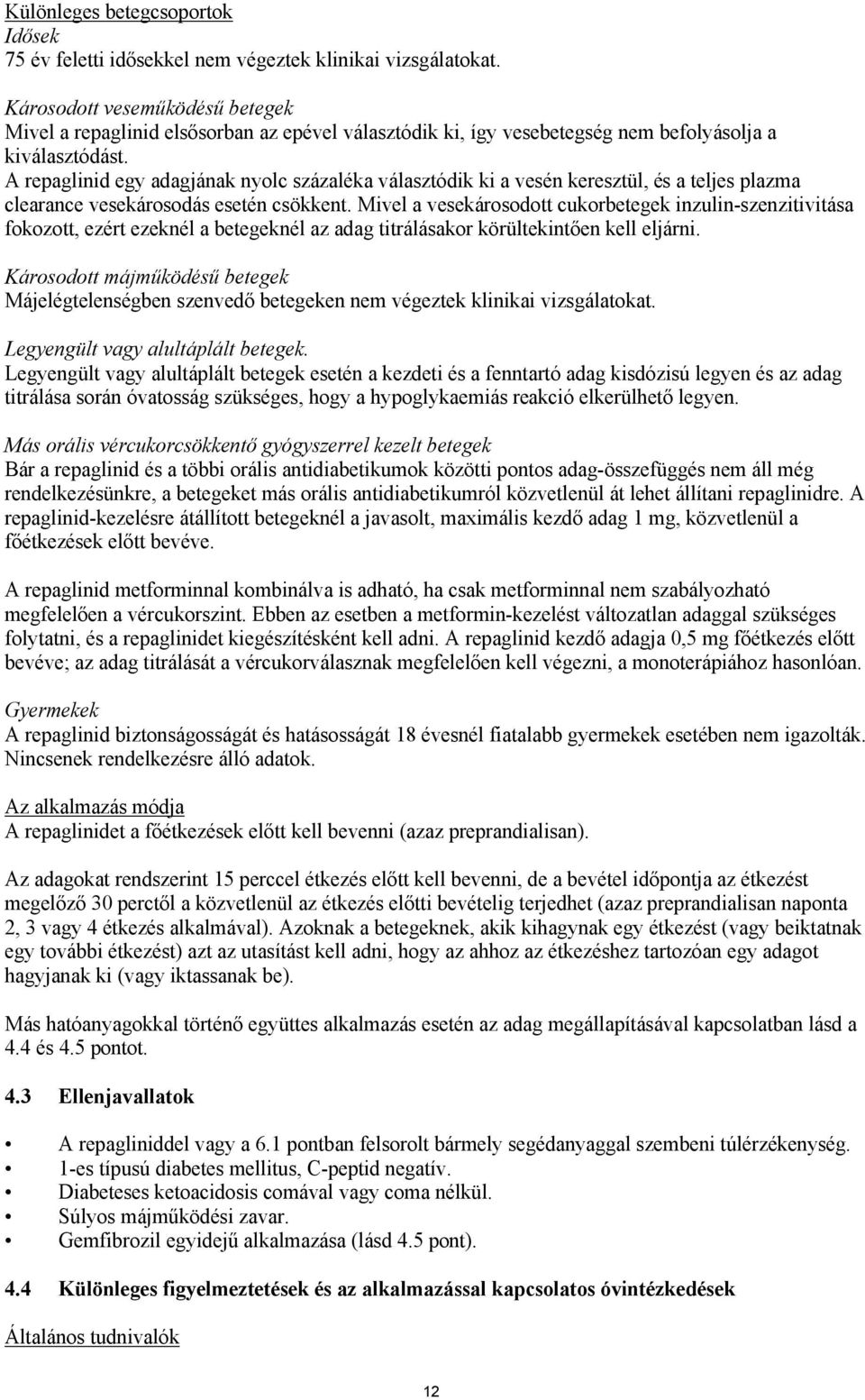 A repaglinid egy adagjának nyolc százaléka választódik ki a vesén keresztül, és a teljes plazma clearance vesekárosodás esetén csökkent.