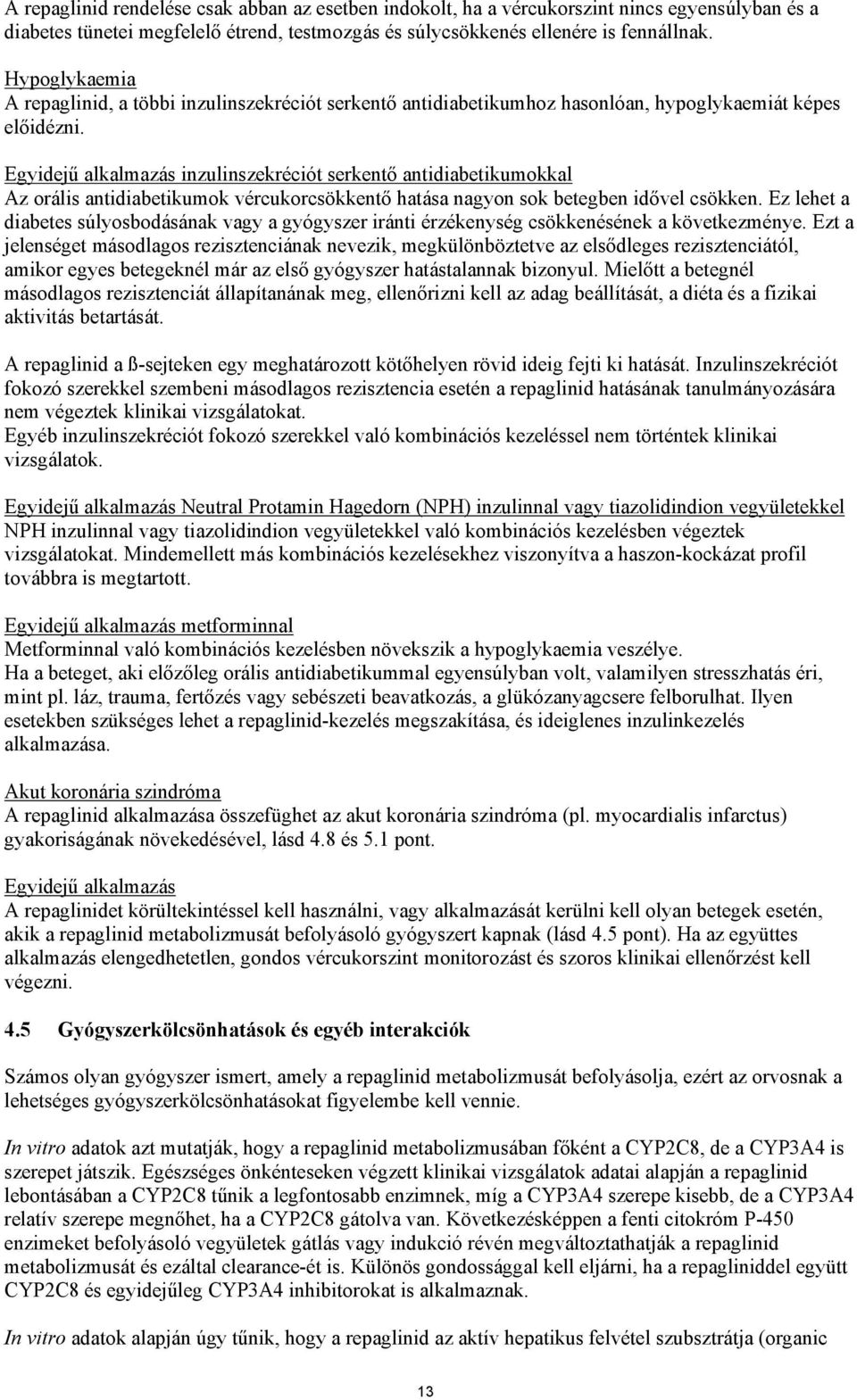 Egyidejű alkalmazás inzulinszekréciót serkentő antidiabetikumokkal Az orális antidiabetikumok vércukorcsökkentő hatása nagyon sok betegben idővel csökken.