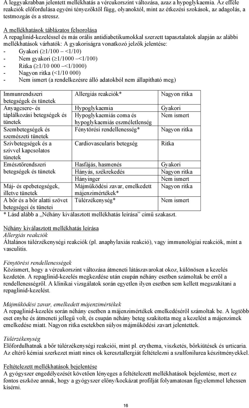 A mellékhatások táblázatos felsorolása A repaglinid-kezeléssel és más orális antidiabetikumokkal szerzett tapasztalatok alapján az alábbi mellékhatások várhatók: A gyakoriságra vonatkozó jelzők