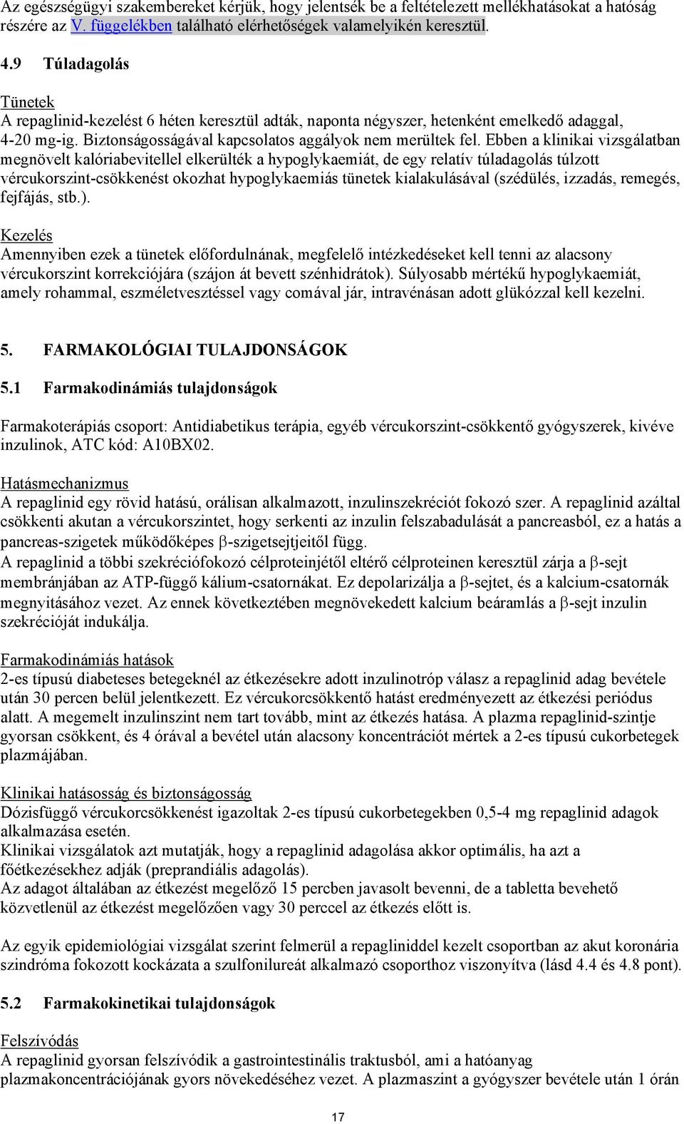 Ebben a klinikai vizsgálatban megnövelt kalóriabevitellel elkerülték a hypoglykaemiát, de egy relatív túladagolás túlzott vércukorszint-csökkenést okozhat hypoglykaemiás tünetek kialakulásával