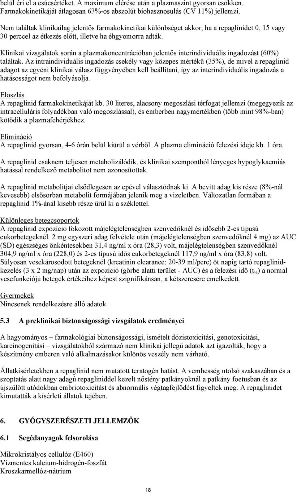 Klinikai vizsgálatok során a plazmakoncentrációban jelentős interindividuális ingadozást (60%) találtak.