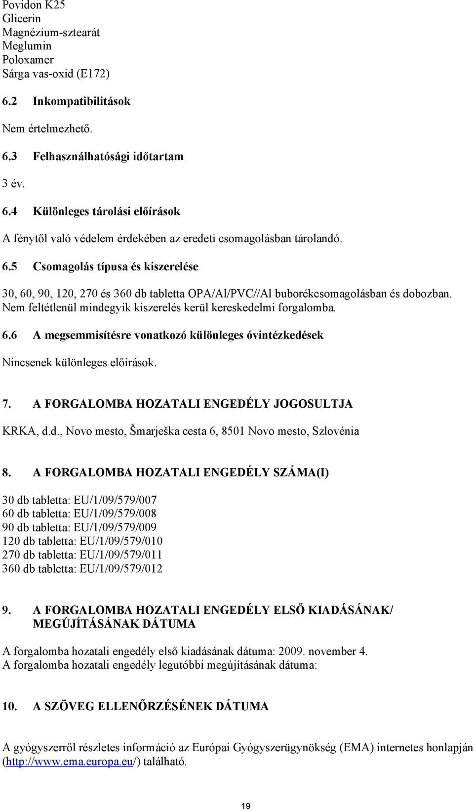 7. A FORGALOMBA HOZATALI ENGEDÉLY JOGOSULTJA KRKA, d.d., Novo mesto, Šmarješka cesta 6, 8501 Novo mesto, Szlovénia 8.