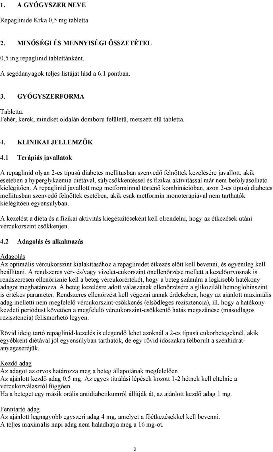 1 Terápiás javallatok A repaglinid olyan 2-es típusú diabetes mellitusban szenvedő felnőttek kezelésére javallott, akik esetében a hyperglykaemia diétával, súlycsökkentéssel és fizikai aktivitással