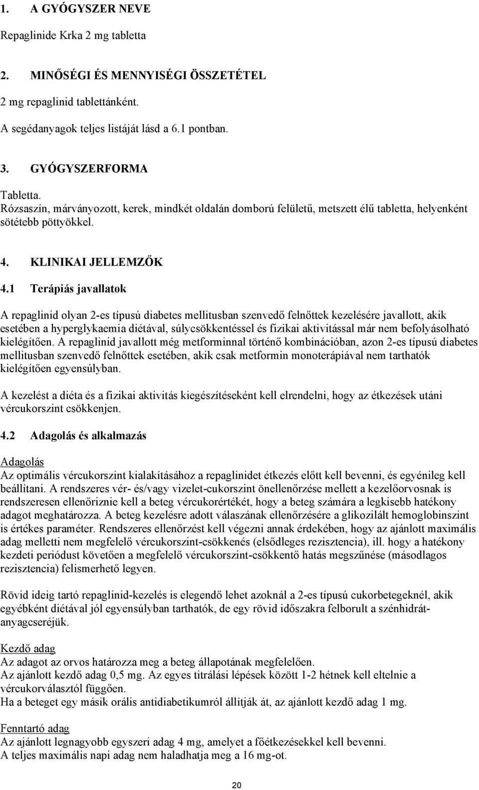 1 Terápiás javallatok A repaglinid olyan 2-es típusú diabetes mellitusban szenvedő felnőttek kezelésére javallott, akik esetében a hyperglykaemia diétával, súlycsökkentéssel és fizikai aktivitással
