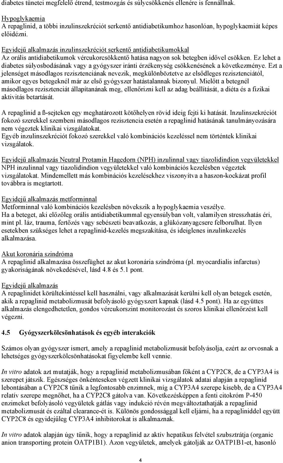 Egyidejű alkalmazás inzulinszekréciót serkentő antidiabetikumokkal Az orális antidiabetikumok vércukorcsökkentő hatása nagyon sok betegben idővel csökken.