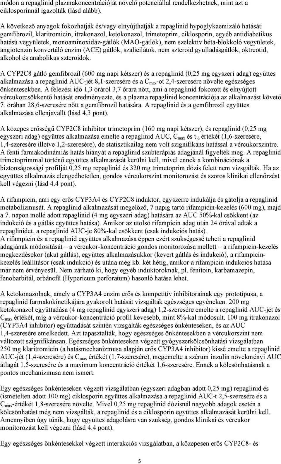 hatású vegyületek, monoaminoxidáz-gátlók (MAO-gátlók), nem szelektív béta-blokkoló vegyületek, angiotenzin konvertáló enzim (ACE) gátlók, szalicilátok, nem szteroid gyulladásgátlók, oktreotid,