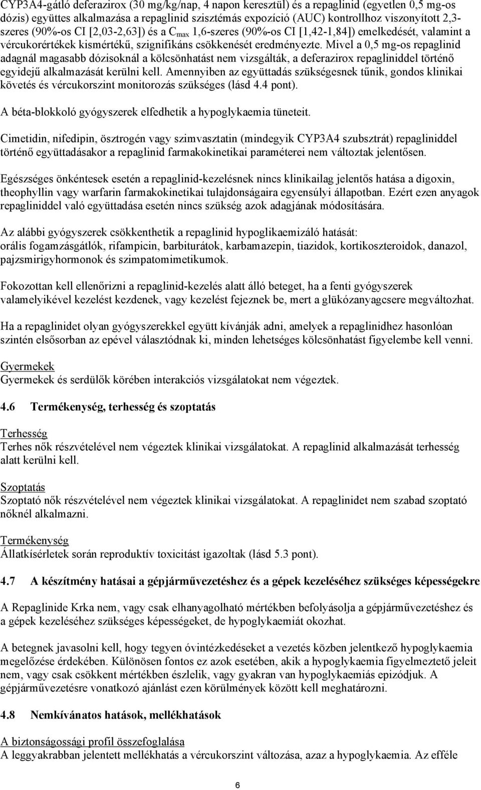 Mivel a 0,5 mg-os repaglinid adagnál magasabb dózisoknál a kölcsönhatást nem vizsgálták, a deferazirox repagliniddel történő egyidejű alkalmazását kerülni kell.