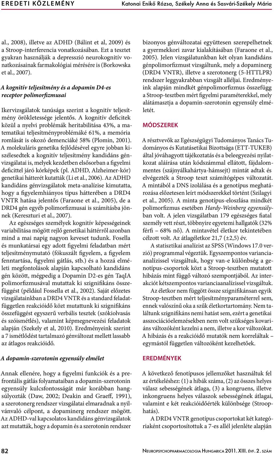 A kognitív teljesítmény és a dopamin D4-es receptor polimorfizmusai Ikervizsgálatok tanúsága szerint a kognitív teljesítmény örökletessége jelentős.