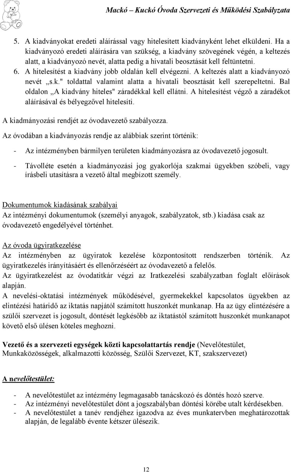A hitelesítést a kiadvány jobb oldalán kell elvégezni. A keltezés alatt a kiadványozó nevét s.k." toldattal valamint alatta a hivatali beosztását kell szerepeltetni.