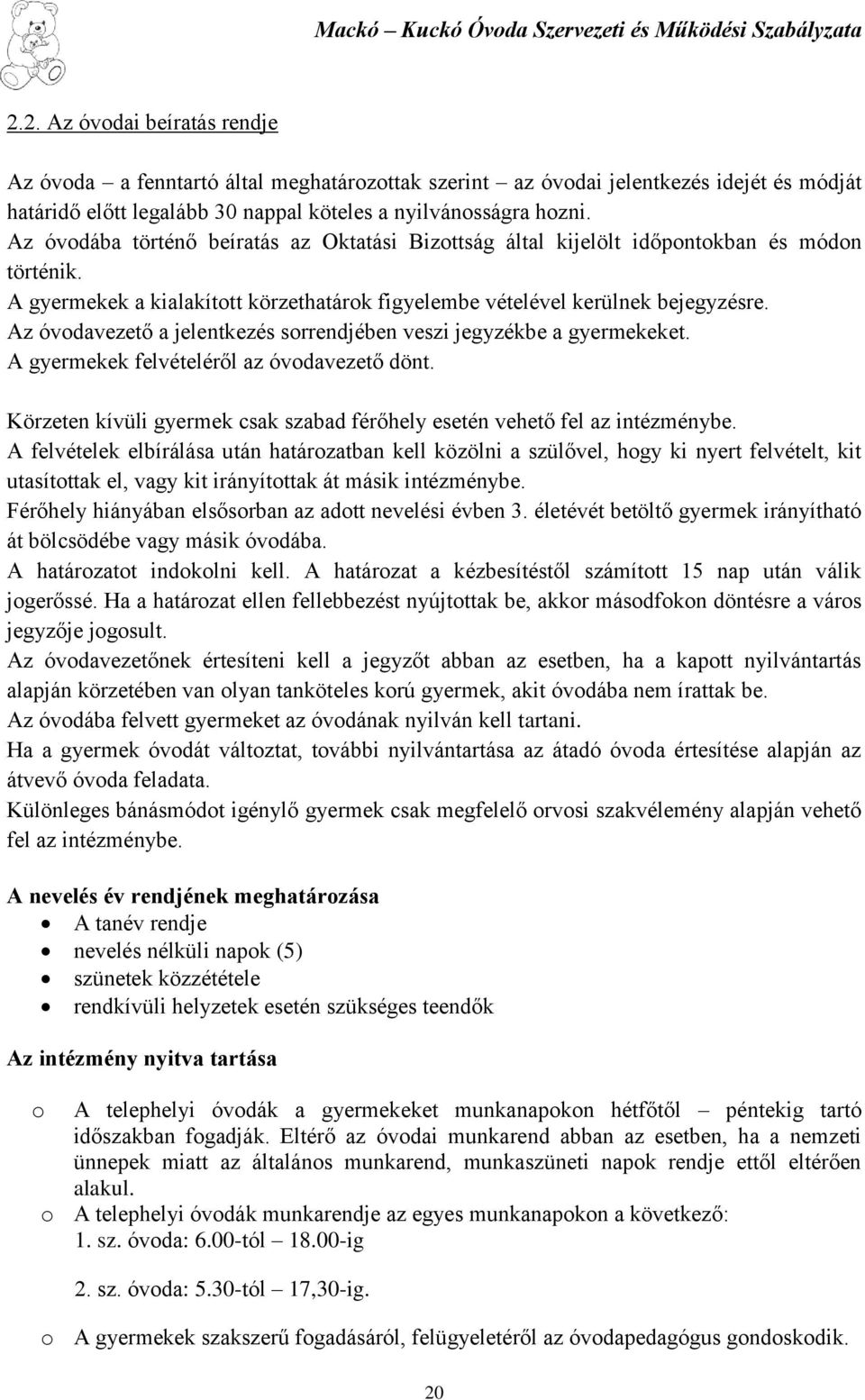 Az óvodavezető a jelentkezés sorrendjében veszi jegyzékbe a gyermekeket. A gyermekek felvételéről az óvodavezető dönt. Körzeten kívüli gyermek csak szabad férőhely esetén vehető fel az intézménybe.
