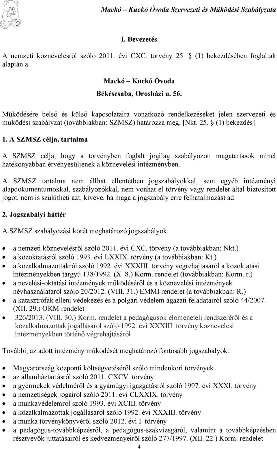 A SZMSZ célja, tartalma A SZMSZ célja, hogy a törvényben foglalt jogilag szabályozott magatartások minél hatékonyabban érvényesüljenek a köznevelési intézményben.