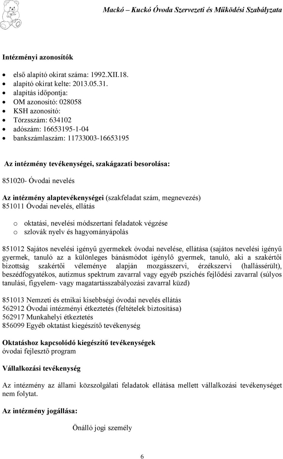 nevelés Az intézmény alaptevékenységei (szakfeladat szám, megnevezés) 851011 Óvodai nevelés, ellátás o oktatási, nevelési módszertani feladatok végzése o szlovák nyelv és hagyományápolás 851012