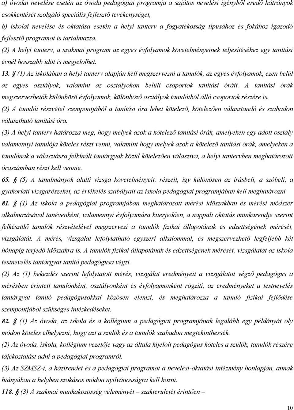(2) A helyi tanterv, a szakmai program az egyes évfolyamok követelményeinek teljesítéséhez egy tanítási évnél hosszabb időt is megjelölhet. 13.