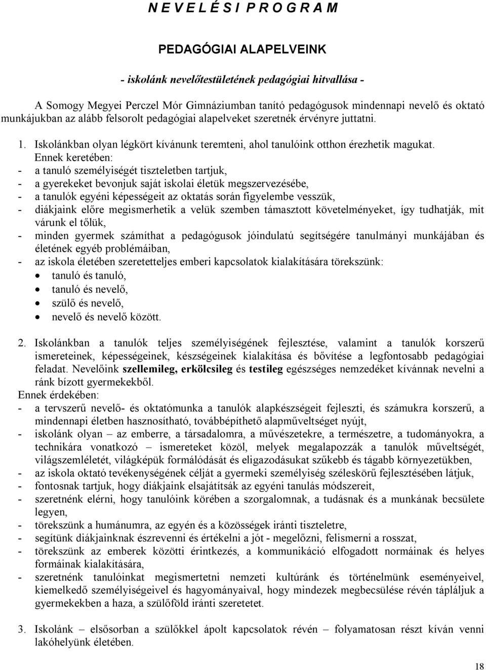 Ennek keretében: - a tanuló személyiségét tiszteletben tartjuk, - a gyerekeket bevonjuk saját iskolai életük megszervezésébe, - a tanulók egyéni képességeit az oktatás során figyelembe vesszük, -