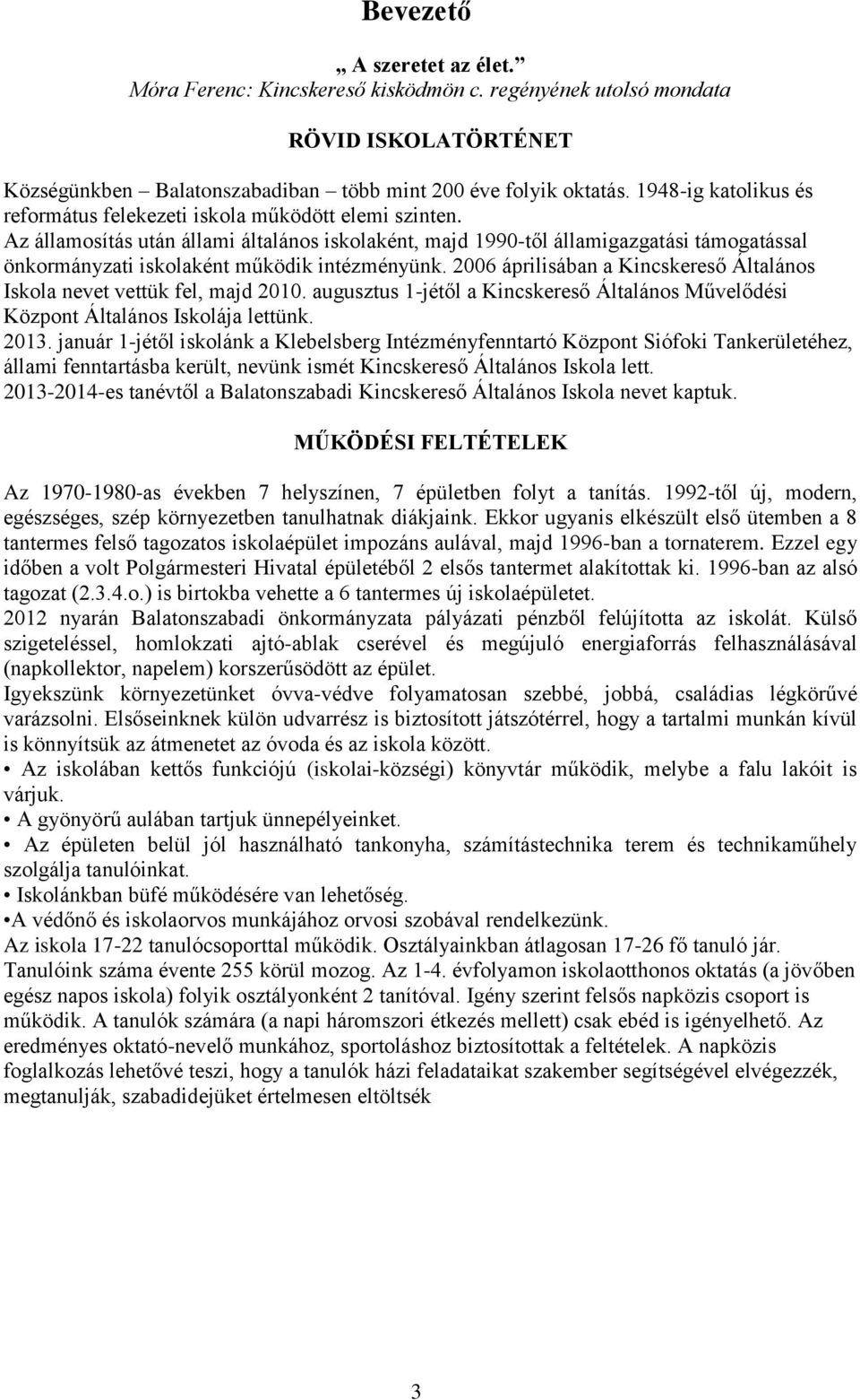 Az államosítás után állami általános iskolaként, majd 1990-től államigazgatási támogatással önkormányzati iskolaként működik intézményünk.