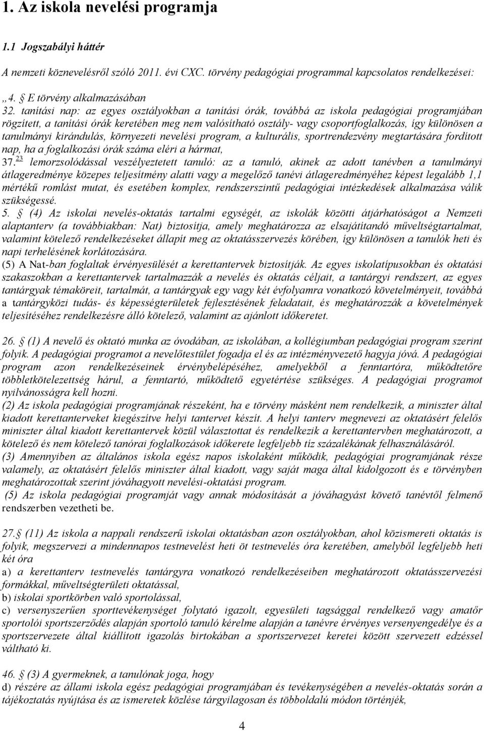 a tanulmányi kirándulás, környezeti nevelési program, a kulturális, sportrendezvény megtartására fordított nap, ha a foglalkozási órák száma eléri a hármat, 37.