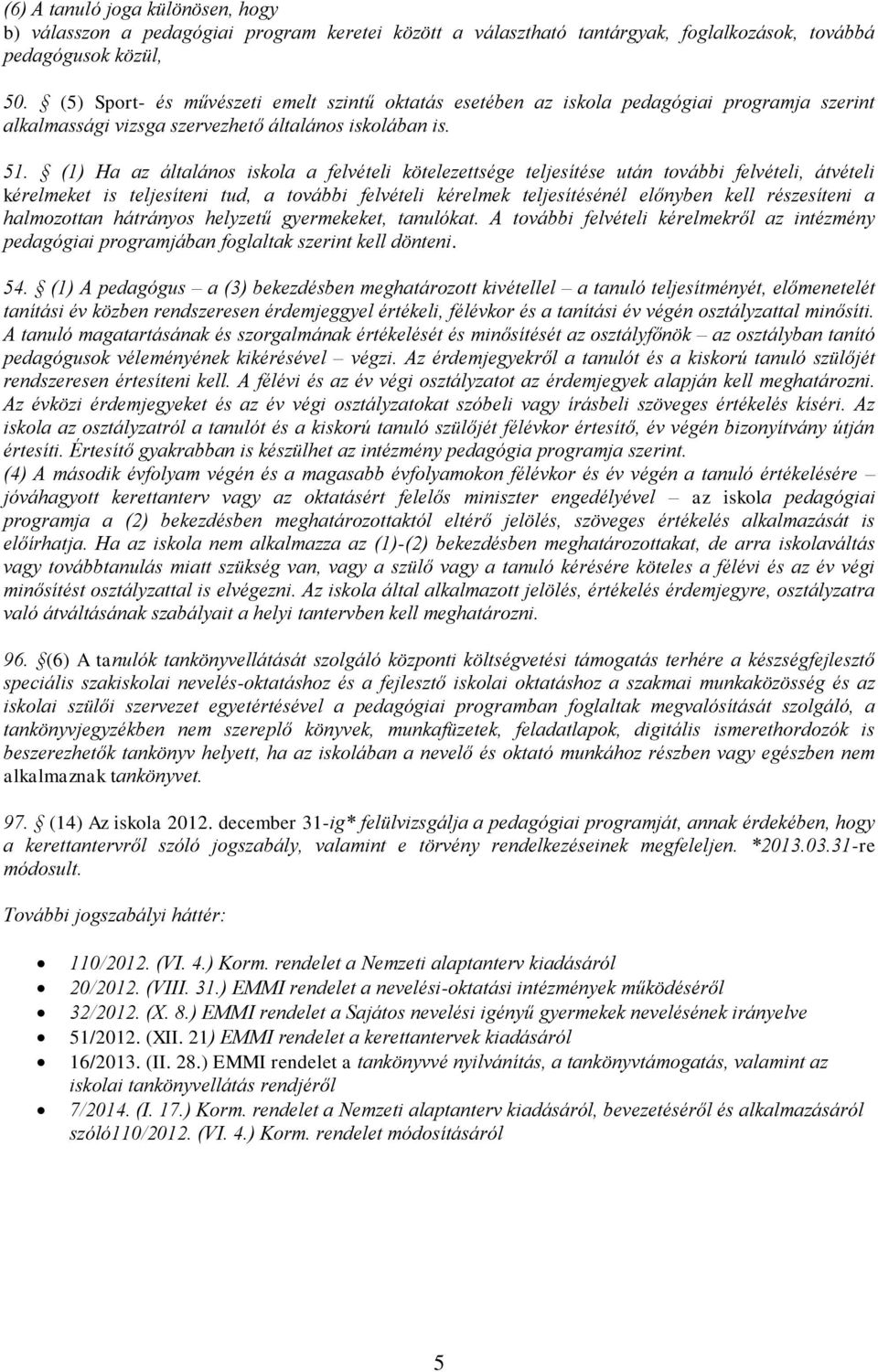 (1) Ha az általános iskola a felvételi kötelezettsége teljesítése után további felvételi, átvételi kérelmeket is teljesíteni tud, a további felvételi kérelmek teljesítésénél előnyben kell részesíteni