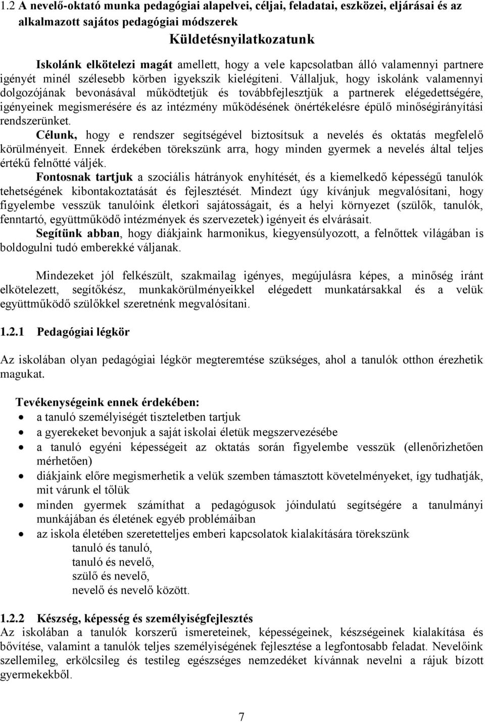 Vállaljuk, hogy iskolánk valamennyi dolgozójának bevonásával működtetjük és továbbfejlesztjük a partnerek elégedettségére, igényeinek megismerésére és az intézmény működésének önértékelésre épülő