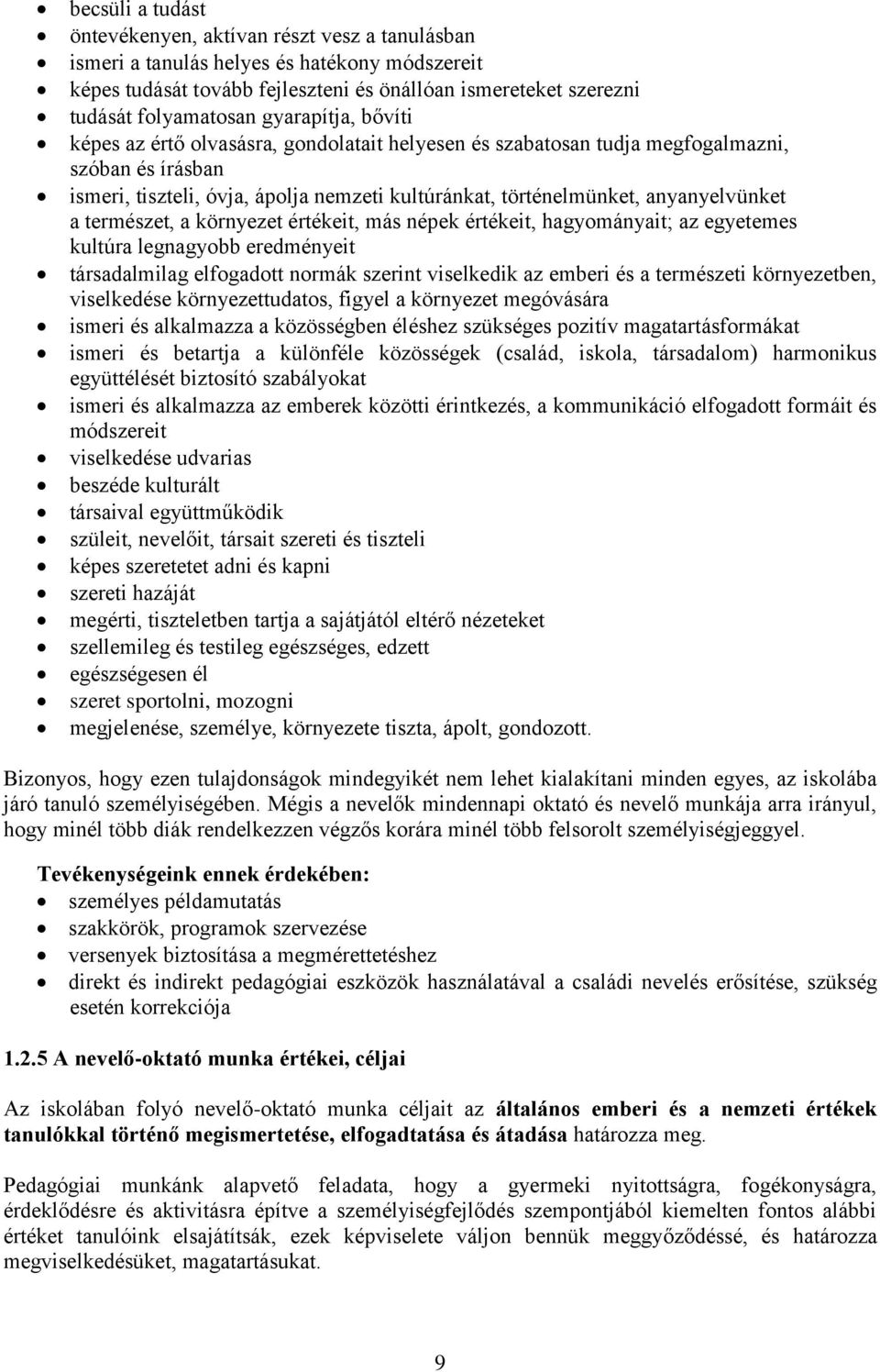 anyanyelvünket a természet, a környezet értékeit, más népek értékeit, hagyományait; az egyetemes kultúra legnagyobb eredményeit társadalmilag elfogadott normák szerint viselkedik az emberi és a