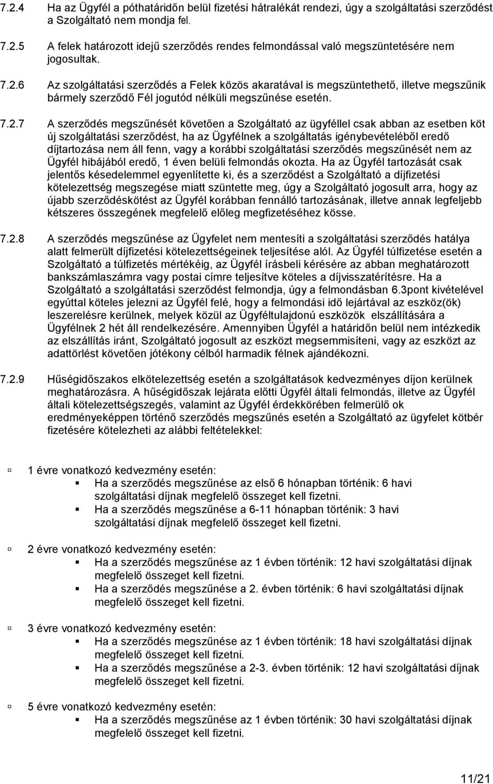 Szolgáltató az ügyféllel csak abban az esetben köt új szolgáltatási szerződést, ha az Ügyfélnek a szolgáltatás igénybevételéből eredő díjtartozása nem áll fenn, vagy a korábbi szolgáltatási szerződés