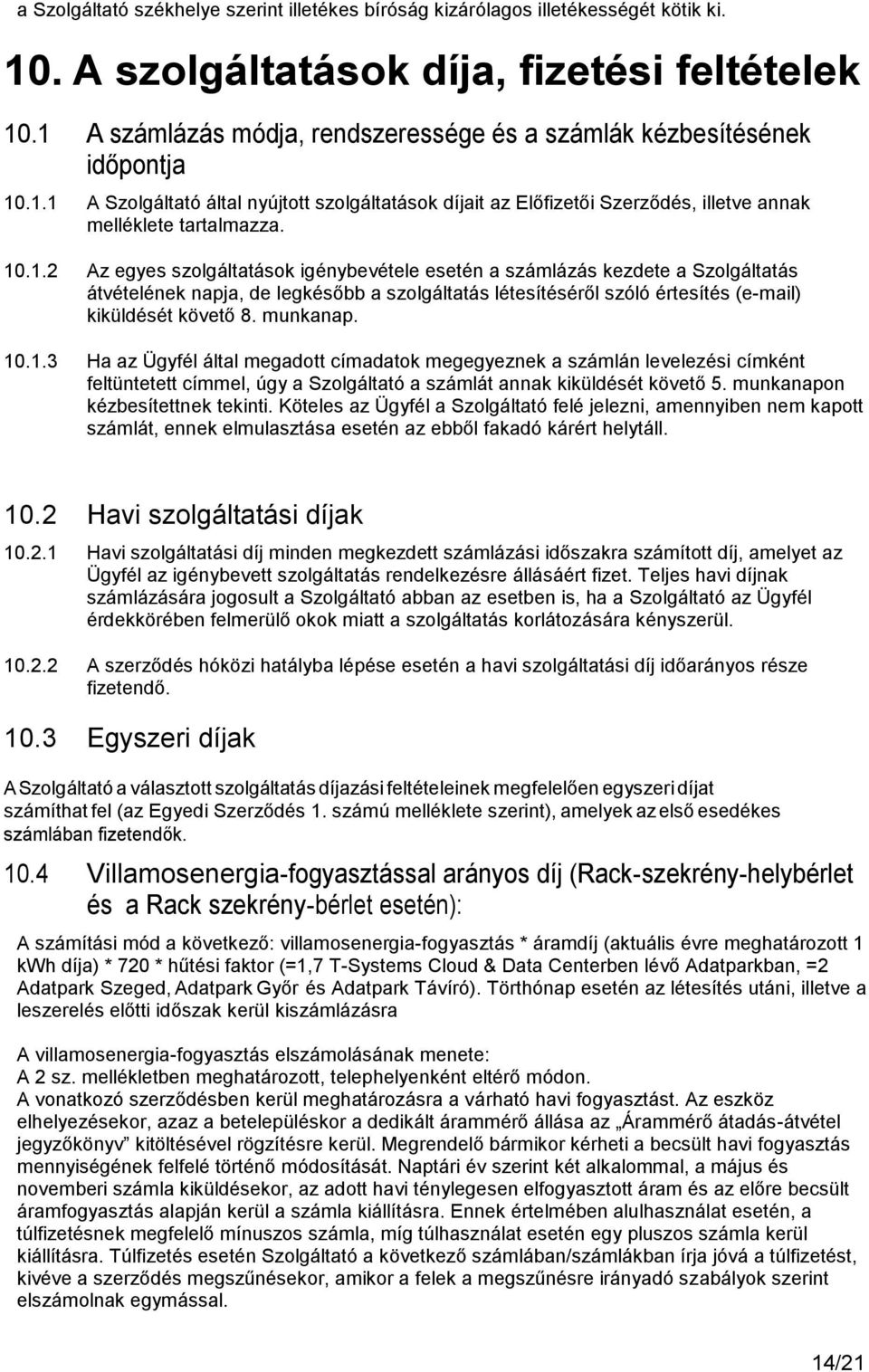 munkanap. 10.1.3 Ha az Ügyfél által megadott címadatok megegyeznek a számlán levelezési címként feltüntetett címmel, úgy a Szolgáltató a számlát annak kiküldését követő 5.