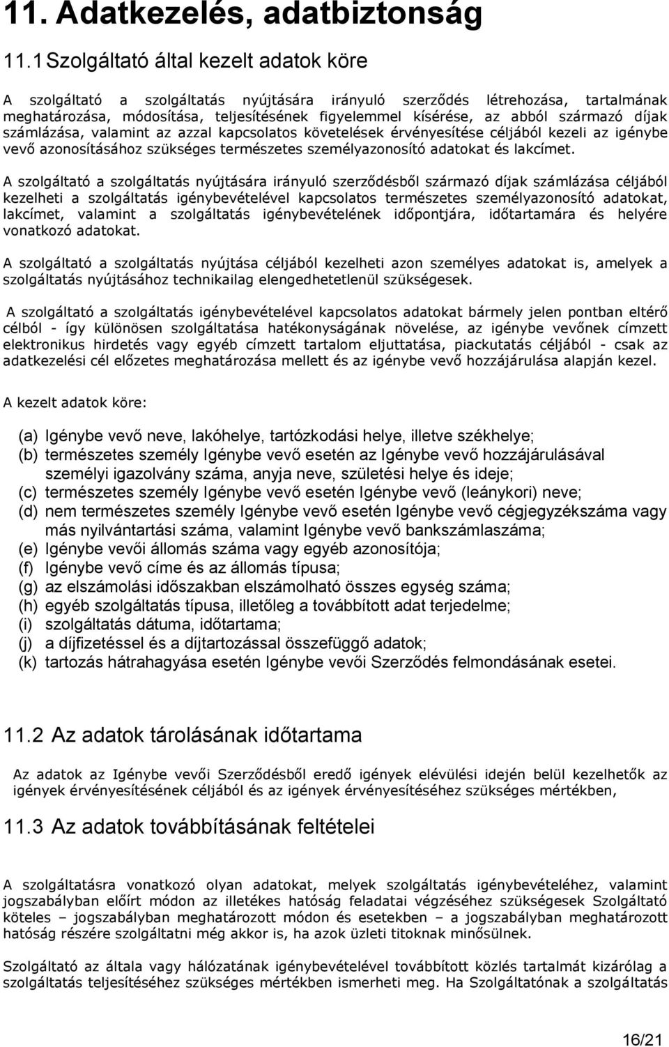 származó díjak számlázása, valamint az azzal kapcsolatos követelések érvényesítése céljából kezeli az igénybe vevő azonosításához szükséges természetes személyazonosító adatokat és lakcímet.