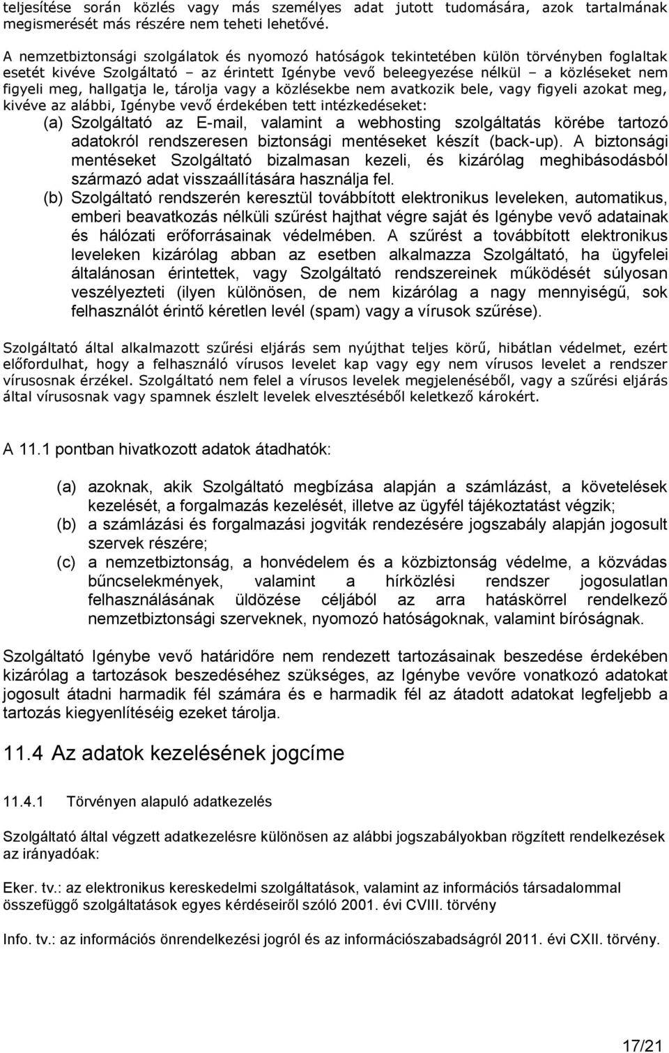 hallgatja le, tárolja vagy a közlésekbe nem avatkozik bele, vagy figyeli azokat meg, kivéve az alábbi, Igénybe vevő érdekében tett intézkedéseket: (a) Szolgáltató az E-mail, valamint a webhosting