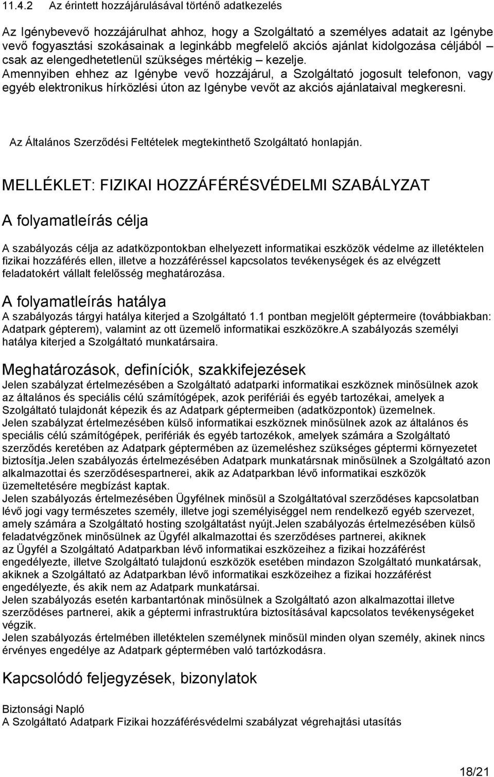 Amennyiben ehhez az Igénybe vevő hozzájárul, a Szolgáltató jogosult telefonon, vagy egyéb elektronikus hírközlési úton az Igénybe vevőt az akciós ajánlataival megkeresni.
